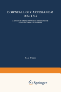 The Downfall of Cartesianism 1673-1712: A Study of Epistemological Issues in Late 17th Century Cartesianism