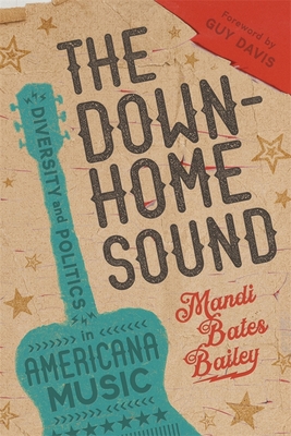 The Downhome Sound: Diversity and Politics in Americana Music - Bailey, Mandi Bates, and Davis, Guy (Foreword by)