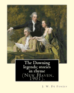 The Downing Legends; Stories in Rhyme (New Haven, 1901). by: J. W. de Forest: John William de Forest (May 31, 1826 - July 17, 1906) Was an American Soldier and Writer of Realistic Fiction, Best Known for His Civil War Novel Miss Ravenel's Conversion from