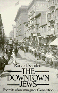 The Downtown Jews: Portraits of an Immigrant Generation - Sanders, Ronald, Professor
