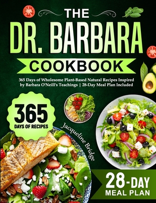 The Dr. Barbara Cookbook: 365 Days of Wholesome Plant-Based Natural Recipes Inspired by Barbara O'Neill's Teachings 28-Day Meal Plan Included - Bridge, Jacqueline