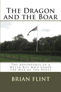 The Dragon and the Boar: The Adventures of a Welsh Boy Who Ended the War of the Roses