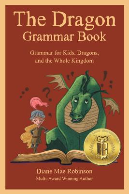 The Dragon Grammar Book: Grammar for Kids, Dragons, and the Whole Kingdom - Robinson, Diane Mae