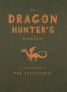 The Dragon Hunter's Handbook: A Field Guide to the Paranormal