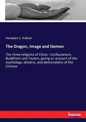 The Dragon, Image and Demon: The three religions of China ...