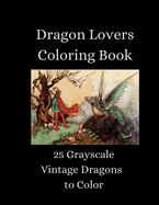 The Dragon Lovers Coloring Book - 25 Grayscale Vintage Dragons to Color