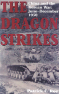 The Dragon Strikes: China and the Korean War: June-December 1950 - Roe, Patrick C