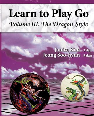 The Dragon Style (Learn to Play Go Volume III): Learn to Play Go Volume III - Jeong, Soo Hyun, and Kim, Janice