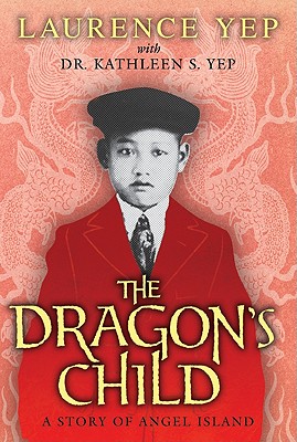 The Dragon's Child: A Story of Angel Island - Yep, Laurence, Ph.D., and Yep Dr, Kathleen S