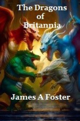 The DRAGONS of BRITANNIA: By James A Foster - Foster, James A