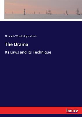 The Drama: Its Laws and its Technique - Morris, Elisabeth Woodbridge