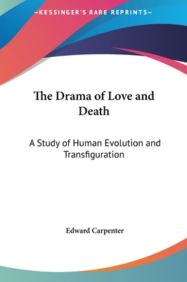 The Drama of Love and Death: A Study of Human Evolution and Transfiguration - Carpenter, Edward