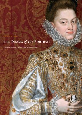 The Drama of the Portrait: Theater and Visual Culture in Early Modern Spain - Bass, Laura R