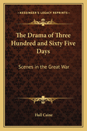 The Drama of Three Hundred and Sixty Five Days: Scenes in the Great War