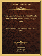 The Dramatic And Poetical Works Of Robert Greene And George Peele: With Memoirs Of The Authors And Notes (1861)