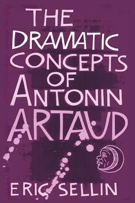 The Dramatic Concepts of Antonin Artaud - Thompson, Peter, PhD (Foreword by), and Sellin, Eric