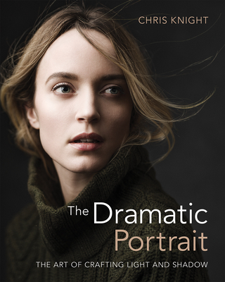 The Dramatic Portrait: The Art of Crafting Light and Shadow - Knight, Chris, Dr.
