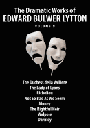 The Dramatic Works of Edward Bulwer Lytton, Vol. 9