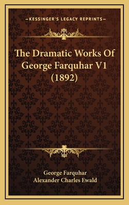 The Dramatic Works of George Farquhar V1 (1892) - Farquhar, George, and Ewald, Alexander Charles (Editor)
