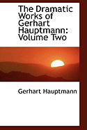 The Dramatic Works of Gerhart Hauptmann: Volume Two