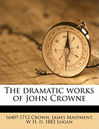 The Dramatic Works of John Crowne Volume 1