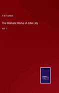 The Dramatic Works of John Lilly: Vol. I