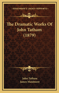 The Dramatic Works of John Tatham (1879)