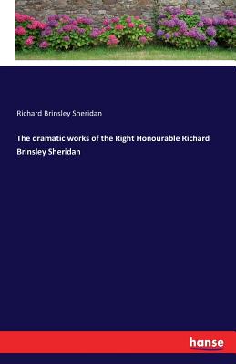 The dramatic works of the Right Honourable Richard Brinsley Sheridan - Sheridan, Richard Brinsley