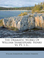 The Dramatic Works of William Shakespeare: Henry VI, PT. 1-3