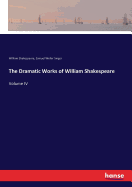 The Dramatic Works of William Shakespeare: Volume IV