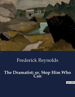 The Dramatist; or, Stop Him Who Can - Reynolds, Frederick