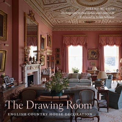The Drawing Room: English Country House Decoration - Musson, Jeremy, and Fellowes, Julian (Foreword by), and Barker, Paul (Photographer)