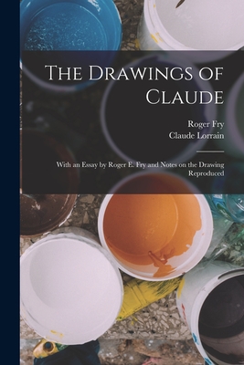 The Drawings of Claude: With an Essay by Roger E. Fry and Notes on the Drawing Reproduced - Fry, Roger, and Lorrain, Claude