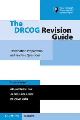 The DRCOG Revision Guide: Examination Preparation and Practice Questions - Ward, Susan, and Joels, Lisa (Contributions by), and Melrose, Elaine (Contributions by)