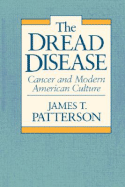 The Dread Disease: Cancer and Modern American Culture - Patterson, James T