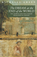 The Dream at the End of the World: Portrait of Paul Bowles and Post-war Literary Tangier