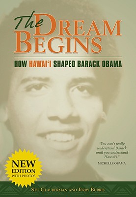 The Dream Begins: How Hawai'i Shaped Barack Obama - Glauberman, Stu, and Burris, Jerry