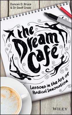 The Dream Cafe: Lessons in the Art of Radical Innovation - Bruce, Duncan, and Crook, Geoff