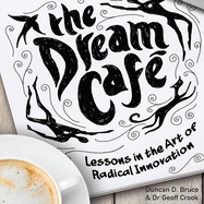 The Dream Cafe: Lessons in the Art of Radical Innovation