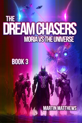 The Dream Chasers: Book 3: Moria Versus The Universe - Matthews, Martin