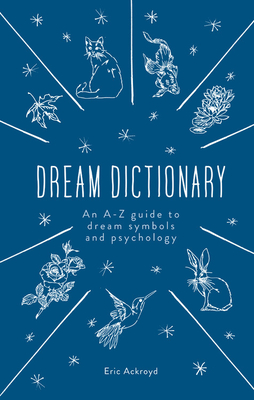 The Dream Dictionary: An A-Z Guide to Dream Symbols and Psychology - Ackroyd, Eric