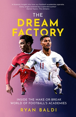 The Dream Factory: Inside the Make-or-Break World of Football's Academies - Baldi, Ryan