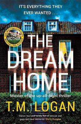 The Dream Home: The unrelentingly gripping family thriller from the bestselling author of THE MOTHER - Logan, T.M.