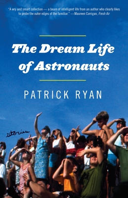 The Dream Life of Astronauts: Stories - Ryan, Patrick