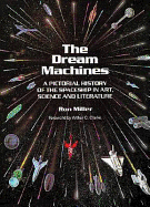 The Dream Machines: An Illustrated History of the Spaceship in Art, Science, and Literature - Miller, Ron