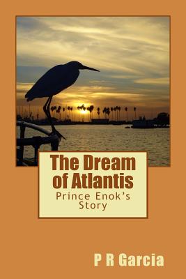 The Dream of Atlantis: Prince Enok's Story - Garcia, P R