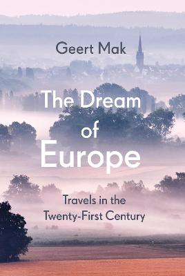 The Dream of Europe: Travels in the Twenty-First Century - Mak, Geert, and Waters, Liz (Translated by)