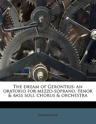 The Dream of Gerontius: An Oratorio for Mezzo-Soprano, Tenor & Bass Soli, Chorus & Orchestra - Elgar, Edward