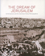 The Dream of Jerusalem: Lewis Larsson and the American Colony Photographers - Grondahl, Mia