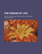 The Dream of Life; Lays of the English Church: And Other Poems